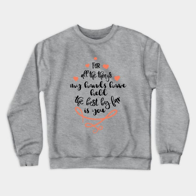 For all the things my hands have held the best by far is you Crewneck Sweatshirt by TeeBunny17